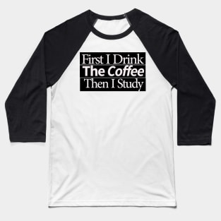 first i drink coffee , then i study Baseball T-Shirt